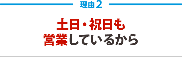 土日・祝日も営業しているから